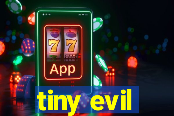 tiny evil
